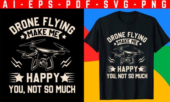 Drone Make Me Happy: Graphics for T-Shirt Designs
